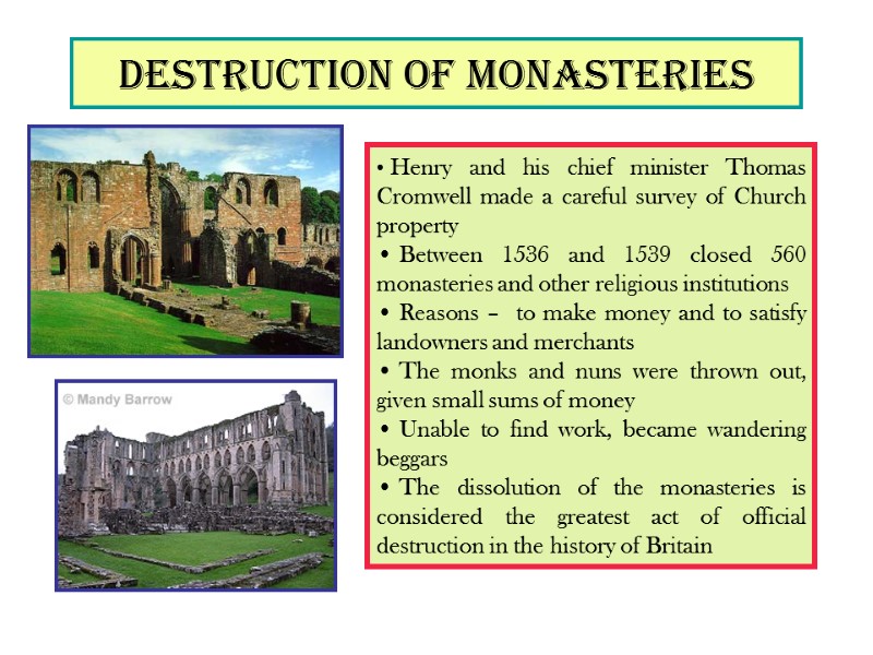 Destruction of monasteries  Henry and his chief minister Thomas Cromwell made a careful